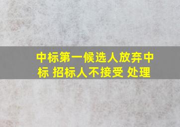 中标第一候选人放弃中标 招标人不接受 处理